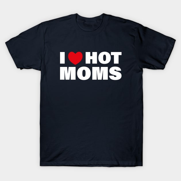 I love Hot Moms T-Shirt by Almytee